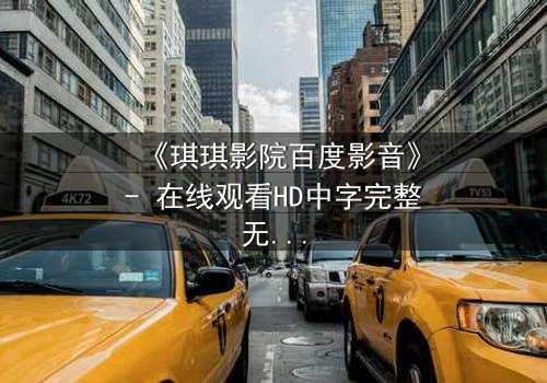 《琪琪影院百度影音》- 在线观看HD中字完整无删 - 一场跨越时空的致命赌局